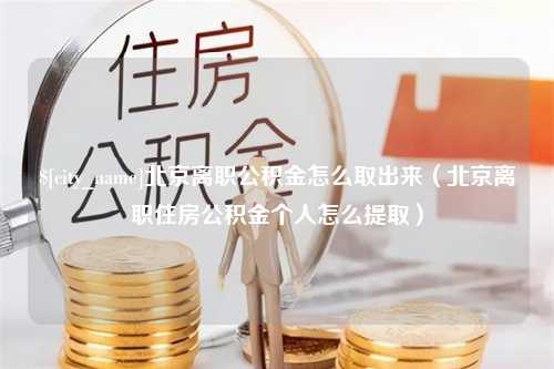 义乌北京离职公积金怎么取出来（北京离职住房公积金个人怎么提取）